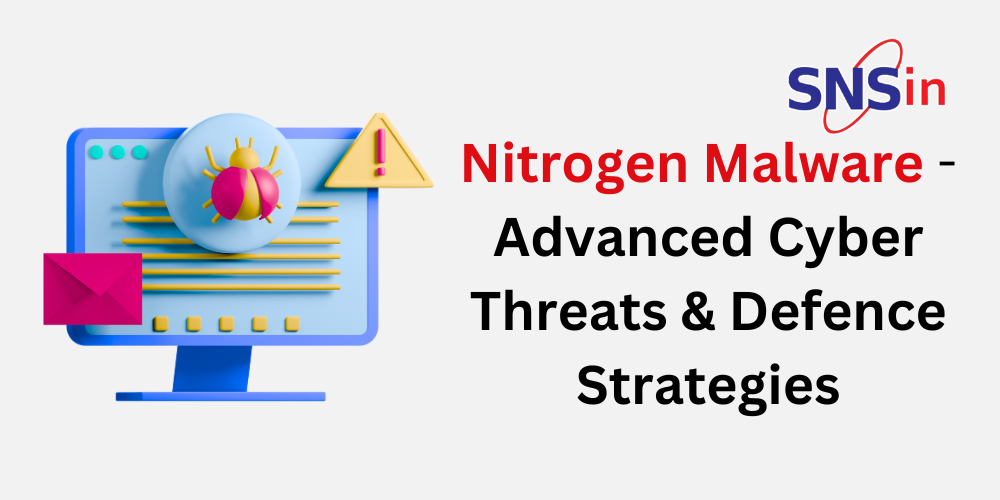 Nitrogen Malware – Advanced Cyber Threats & Defence Strategies