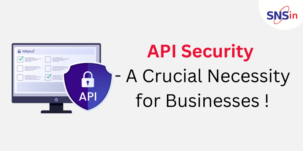 API Security – A Crucial Necessity for Businesses !