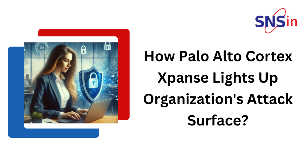 How Palo Alto Cortex Xpanse Lights Up Organization’s Attack Surface?