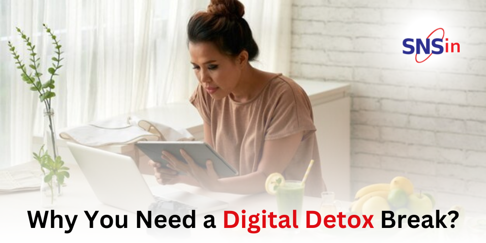 Why You Need a Digital Detox Break?